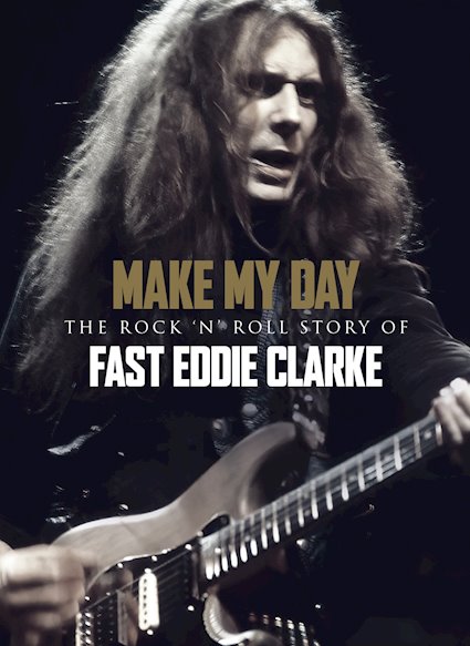 Fast Eddie Clarke - Make My Day: The Rock'n'Roll Story of Fast Eddie Clarke